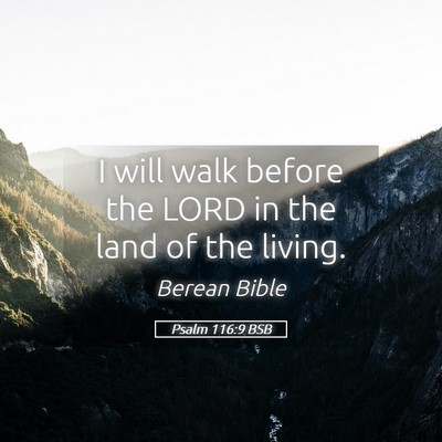 Picture 05 - Psalm 116:9 BSB - I will walk before the LORD in the land of the - Bible Verse Picture