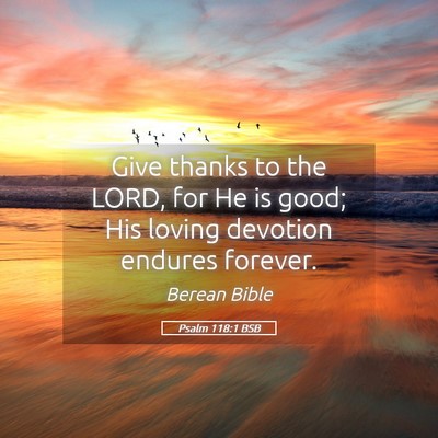 Picture 05 - Psalm 118:1 BSB - Give thanks to the LORD, for He is good; His - Bible Verse Picture