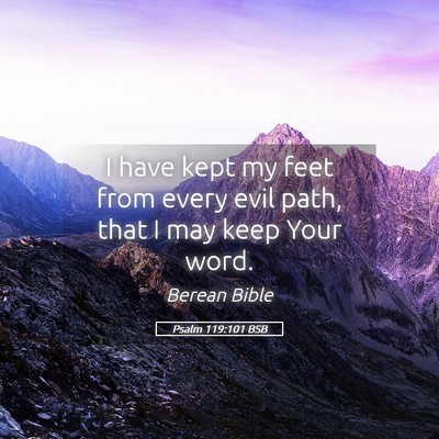 Picture 05 - Psalm 119:101 BSB - I have kept my feet from every evil path, that I - Bible Verse Picture