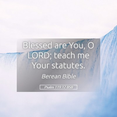 Picture 05 - Psalm 119:12 BSB - Blessed are You, O LORD; teach me Your - Bible Verse Picture