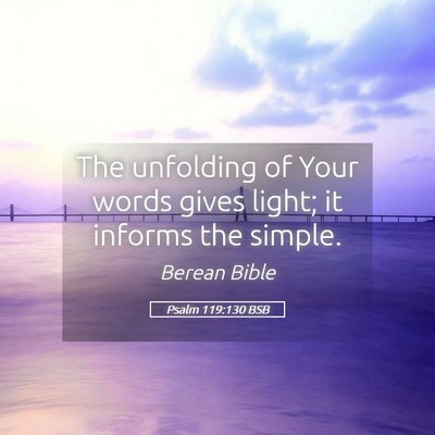 Picture 05 - Psalm 119:130 BSB - The unfolding of Your words gives light; it - Bible Verse Picture