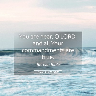 Picture 05 - Psalm 119:151 BSB - You are near, O LORD, and all Your commandments - Bible Verse Picture