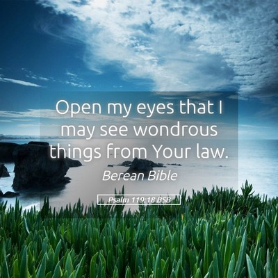 Picture 05 - Psalm 119:18 BSB - Open my eyes that I may see wondrous things from - Bible Verse Picture