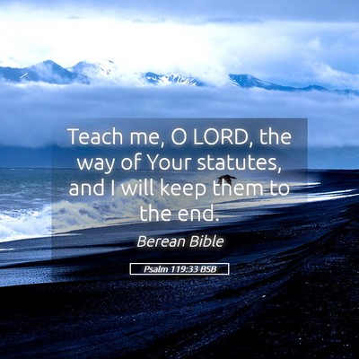 Picture 05 - Psalm 119:33 BSB - Teach me, O LORD, the way of Your statutes, and I - Bible Verse Picture