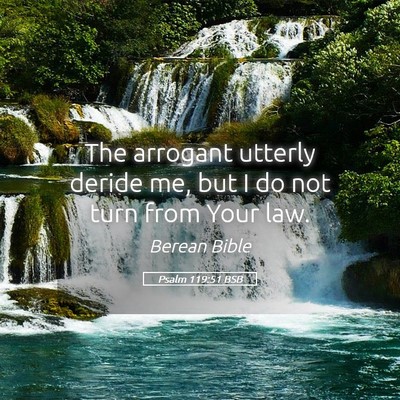 Picture 05 - Psalm 119:51 BSB - The arrogant utterly deride me, but I do not turn - Bible Verse Picture