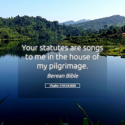 Picture 05 - Psalm 119:54 BSB - Your statutes are songs to me in the house of my - Bible Verse Picture