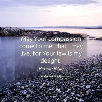 Picture 05 - Psalm 119:77 BSB - May Your compassion come to me, that I may live, - Bible Verse Picture