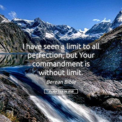 Picture 05 - Psalm 119:96 BSB - I have seen a limit to all perfection, but Your - Bible Verse Picture