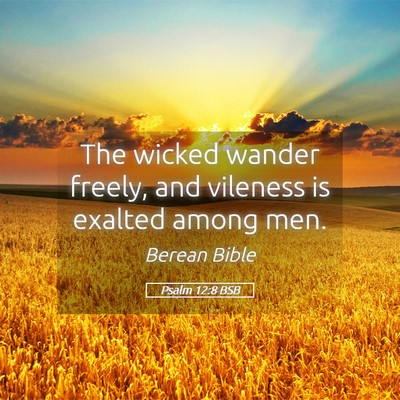 Picture 05 - Psalm 12:8 BSB - The wicked wander freely, and vileness is exalted - Bible Verse Picture