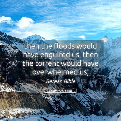 Picture 05 - Psalm 124:4 BSB - then the floods would have engulfed us, then the - Bible Verse Picture