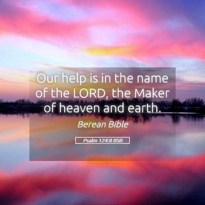 Picture 05 - Psalm 124:8 BSB - Our help is in the name of the LORD, the Maker of - Bible Verse Picture