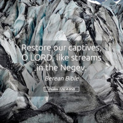 Picture 05 - Psalm 126:4 BSB - Restore our captives, O LORD, like streams in the - Bible Verse Picture