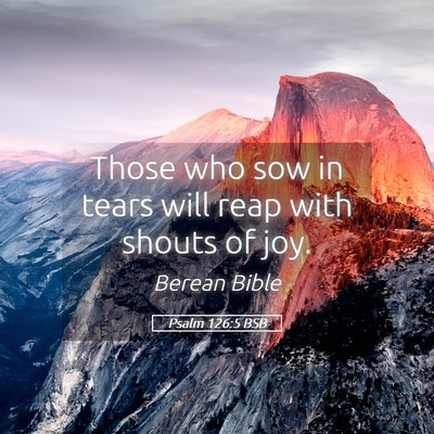 Picture 05 - Psalm 126:5 BSB - Those who sow in tears will reap with shouts of - Bible Verse Picture