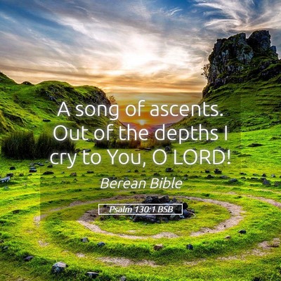 Picture 05 - Psalm 130:1 BSB - A song of ascents. Out of the depths I cry to - Bible Verse Picture