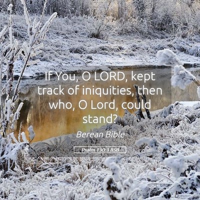 Picture 05 - Psalm 130:3 BSB - If You, O LORD, kept track of iniquities, then - Bible Verse Picture