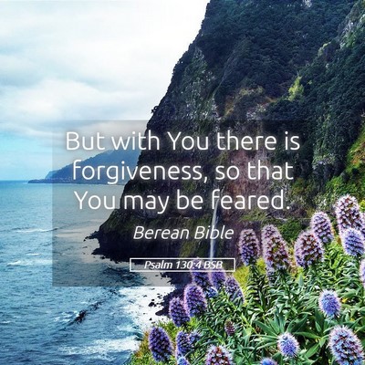 Picture 05 - Psalm 130:4 BSB - But with You there is forgiveness, so that You - Bible Verse Picture
