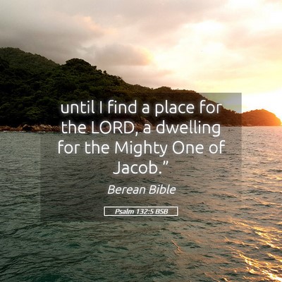 Picture 05 - Psalm 132:5 BSB - until I find a place for the LORD, a dwelling for - Bible Verse Picture