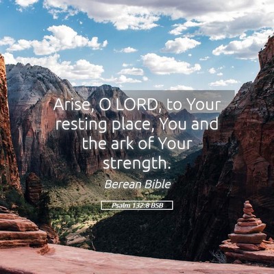 Picture 05 - Psalm 132:8 BSB - Arise, O LORD, to Your resting place, You and the - Bible Verse Picture