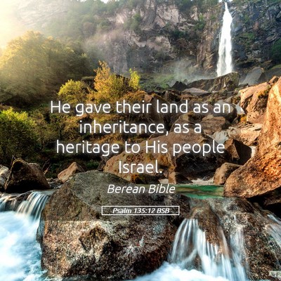 Picture 05 - Psalm 135:12 BSB - He gave their land as an inheritance, as a - Bible Verse Picture