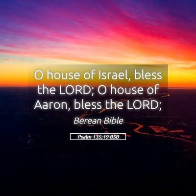 Picture 05 - Psalm 135:19 BSB - O house of Israel, bless the LORD; O house of - Bible Verse Picture