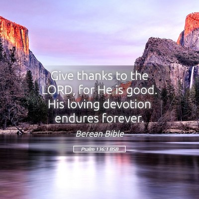 Picture 05 - Psalm 136:1 BSB - Give thanks to the LORD, for He is good. His - Bible Verse Picture