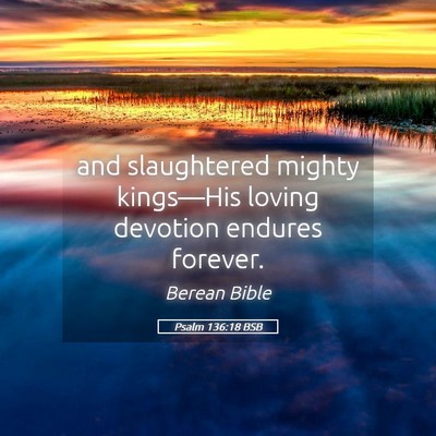 Picture 05 - Psalm 136:18 BSB - and slaughtered mighty kings—His loving - Bible Verse Picture