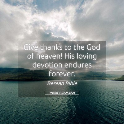 Picture 05 - Psalm 136:26 BSB - Give thanks to the God of heaven! His loving - Bible Verse Picture