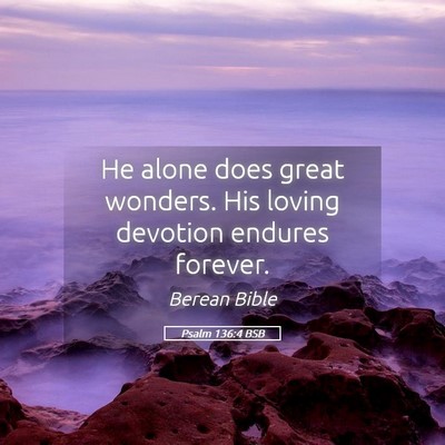 Picture 05 - Psalm 136:4 BSB - He alone does great wonders. His loving devotion - Bible Verse Picture