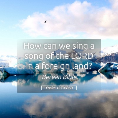 Picture 05 - Psalm 137:4 BSB - How can we sing a song of the LORD in a foreign - Bible Verse Picture