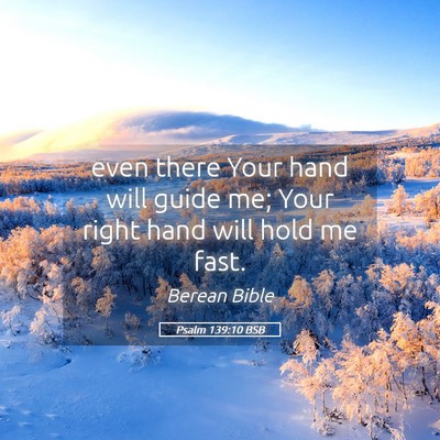 Picture 05 - Psalm 139:10 BSB - even there Your hand will guide me; Your right - Bible Verse Picture
