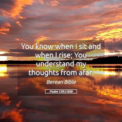 Picture 05 - Psalm 139:2 BSB - You know when I sit and when I rise; You - Bible Verse Picture