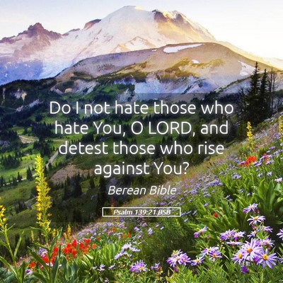 Picture 05 - Psalm 139:21 BSB - Do I not hate those who hate You, O LORD, and - Bible Verse Picture