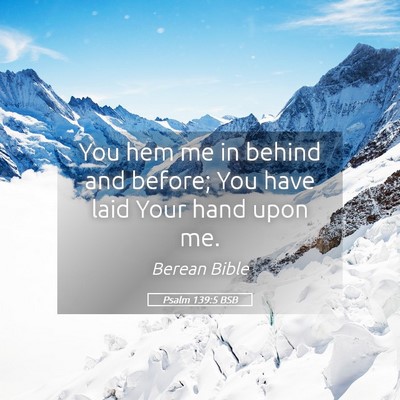 Picture 05 - Psalm 139:5 BSB - You hem me in behind and before; You have laid - Bible Verse Picture