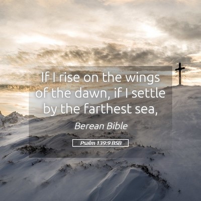 Picture 05 - Psalm 139:9 BSB - If I rise on the wings of the dawn, if I settle - Bible Verse Picture