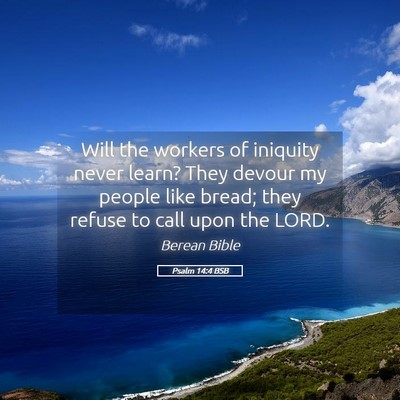 Picture 05 - Psalm 14:4 BSB - Will the workers of iniquity never learn? They - Bible Verse Picture