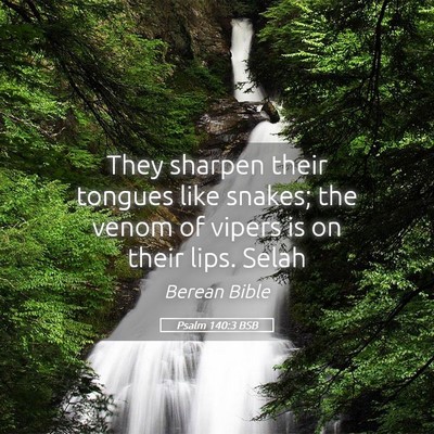 Picture 05 - Psalm 140:3 BSB - They sharpen their tongues like snakes; the venom - Bible Verse Picture