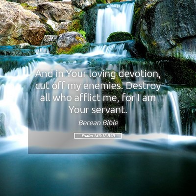 Picture 05 - Psalm 143:12 BSB - And in Your loving devotion, cut off my enemies. - Bible Verse Picture