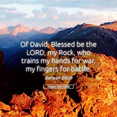 Picture 05 - Psalm 144:1 BSB - Of David. Blessed be the LORD, my Rock, who - Bible Verse Picture