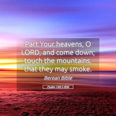 Picture 05 - Psalm 144:5 BSB - Part Your heavens, O LORD, and come down; touch - Bible Verse Picture