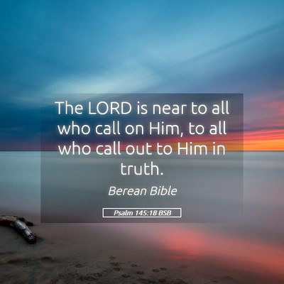 Picture 05 - Psalm 145:18 BSB - The LORD is near to all who call on Him, to all - Bible Verse Picture