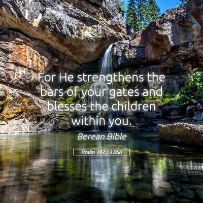 Picture 05 - Psalm 147:13 BSB - For He strengthens the bars of your gates and - Bible Verse Picture