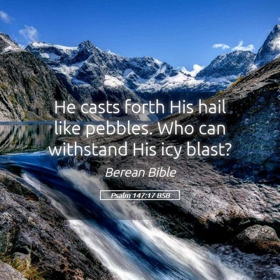 Picture 05 - Psalm 147:17 BSB - He casts forth His hail like pebbles. Who can - Bible Verse Picture