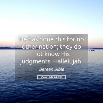 Picture 05 - Psalm 147:20 BSB - He has done this for no other nation; they do not - Bible Verse Picture