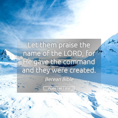 Picture 05 - Psalm 148:5 BSB - Let them praise the name of the LORD, for He gave - Bible Verse Picture