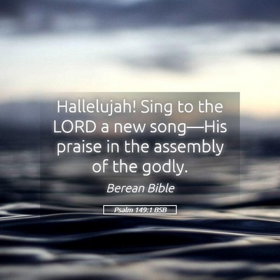 Picture 05 - Psalm 149:1 BSB - Hallelujah! Sing to the LORD a new song—His - Bible Verse Picture