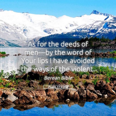 Picture 05 - Psalm 17:4 BSB - As for the deeds of men—by the word of Your - Bible Verse Picture