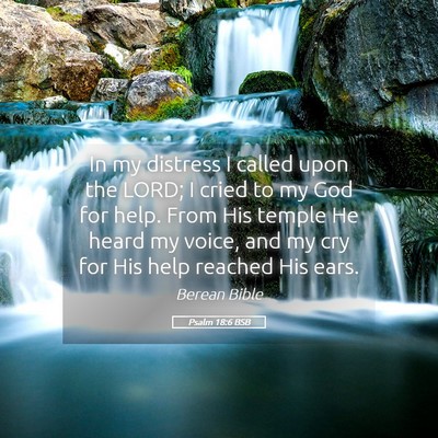 Picture 05 - Psalm 18:6 BSB - In my distress I called upon the LORD; I cried to - Bible Verse Picture