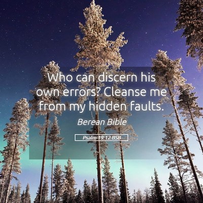 Picture 05 - Psalm 19:12 BSB - Who can discern his own errors? Cleanse me from - Bible Verse Picture