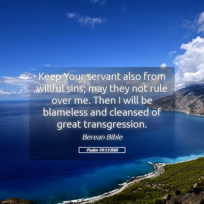 Picture 05 - Psalm 19:13 BSB - Keep Your servant also from willful sins; may - Bible Verse Picture