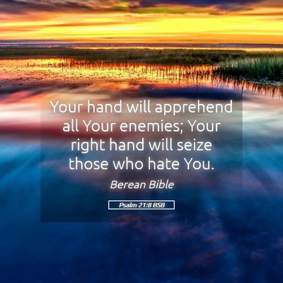 Picture 05 - Psalm 21:8 BSB - Your hand will apprehend all Your enemies; Your - Bible Verse Picture